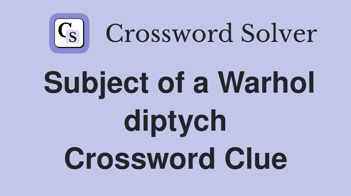 Subject of a Warhol diptych Crossword Clue