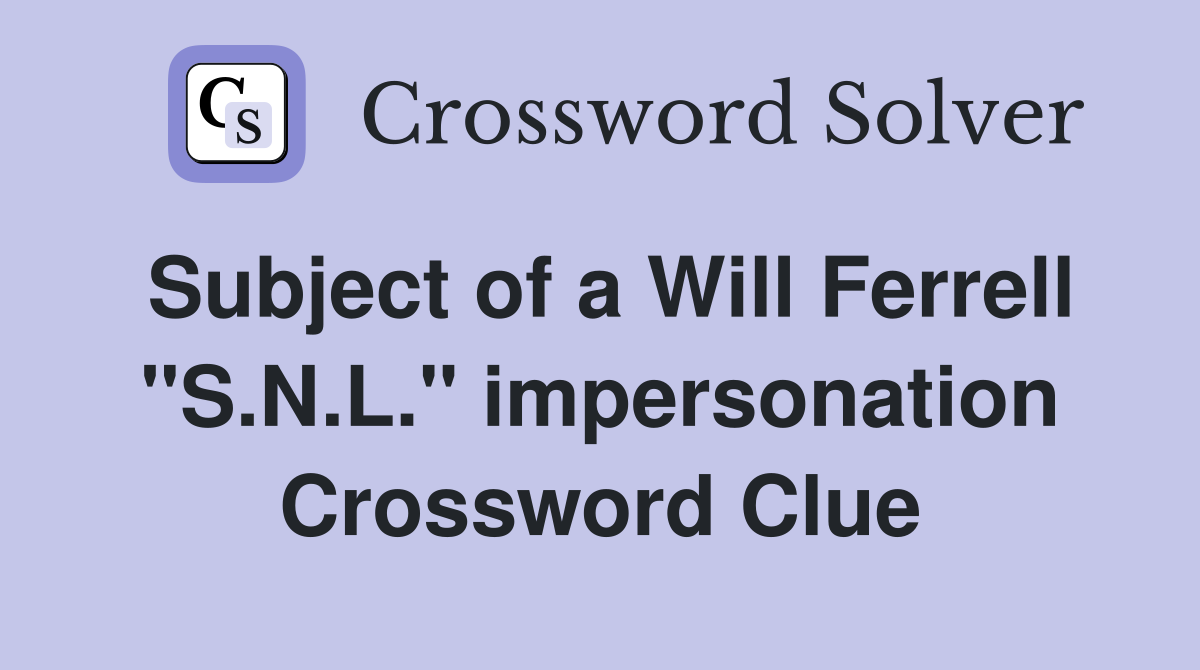 Subject of a Will Ferrell "S.N.L." impersonation Crossword Clue