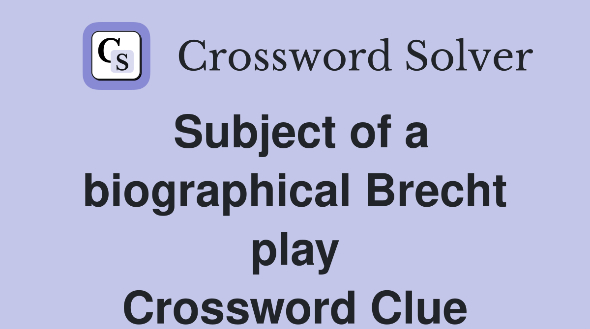 Subject of a biographical Brecht play Crossword Clue