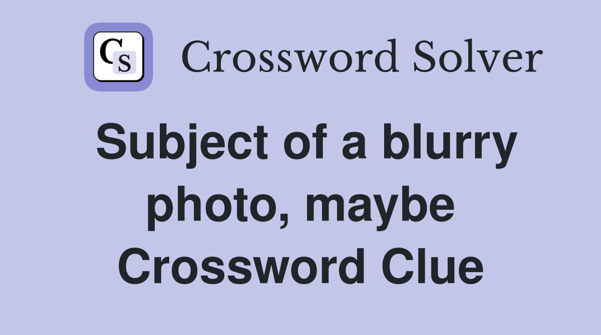 Subject of a blurry photo, maybe Crossword Clue