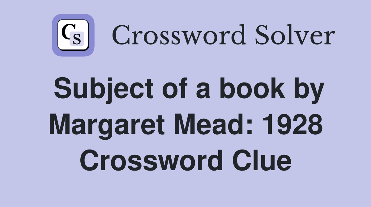Subject of a book by Margaret Mead: 1928 Crossword Clue