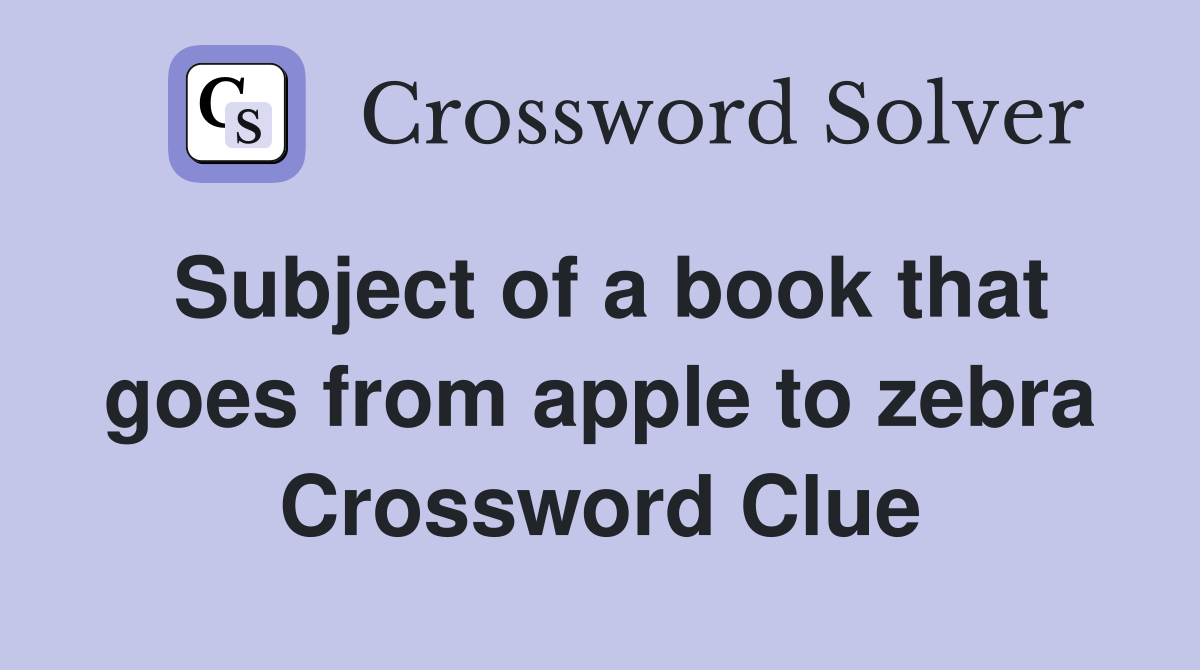 Subject of a book that goes from apple to zebra Crossword Clue