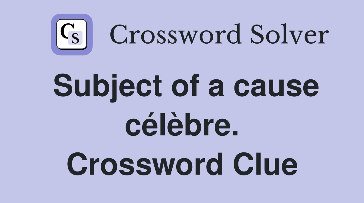 Subject of a cause célèbre. Crossword Clue