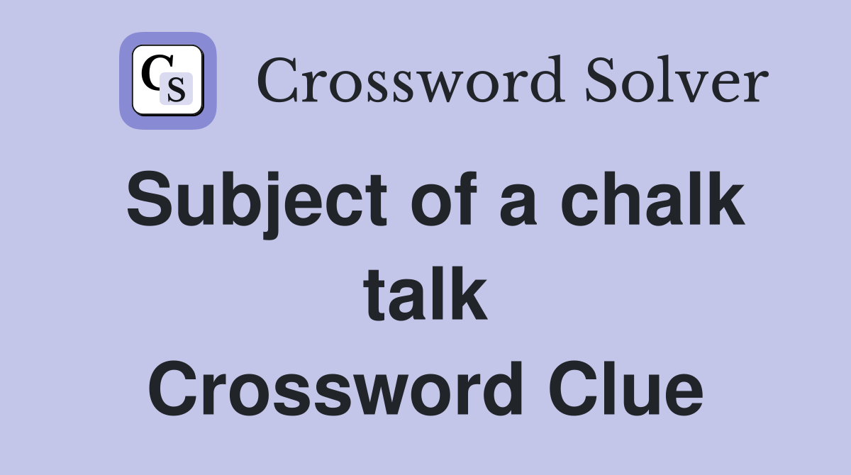 Subject of a chalk talk Crossword Clue