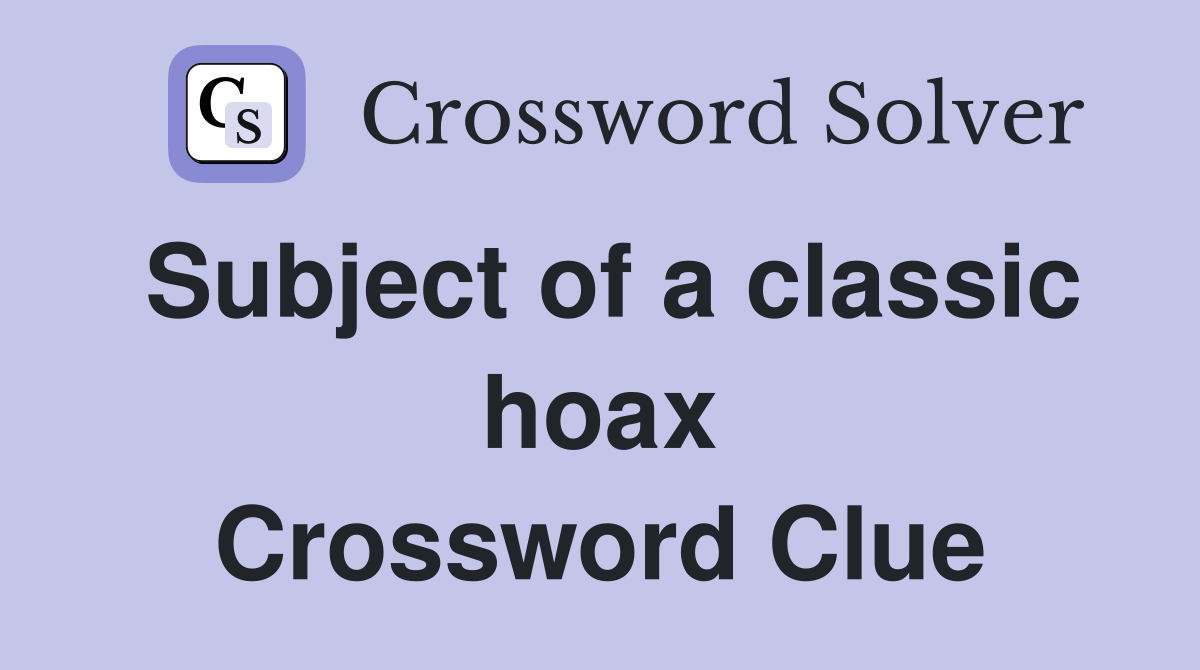 Subject of a classic hoax Crossword Clue