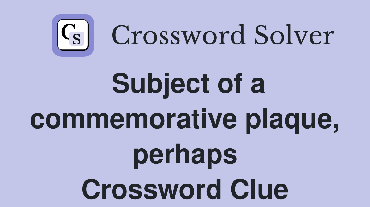 Subject of a commemorative plaque, perhaps Crossword Clue