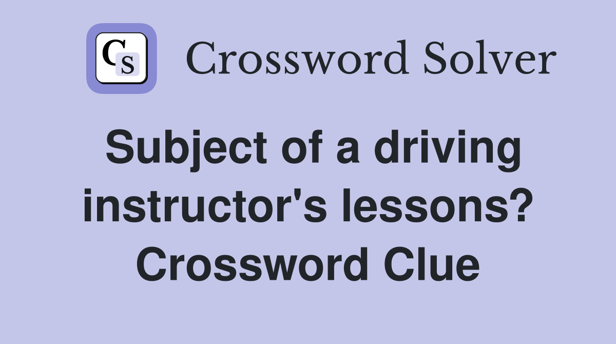 Subject of a driving instructor's lessons? Crossword Clue