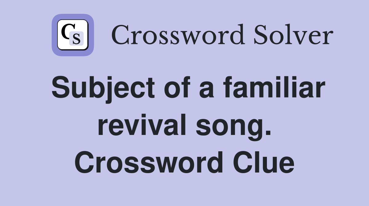 Subject of a familiar revival song. Crossword Clue