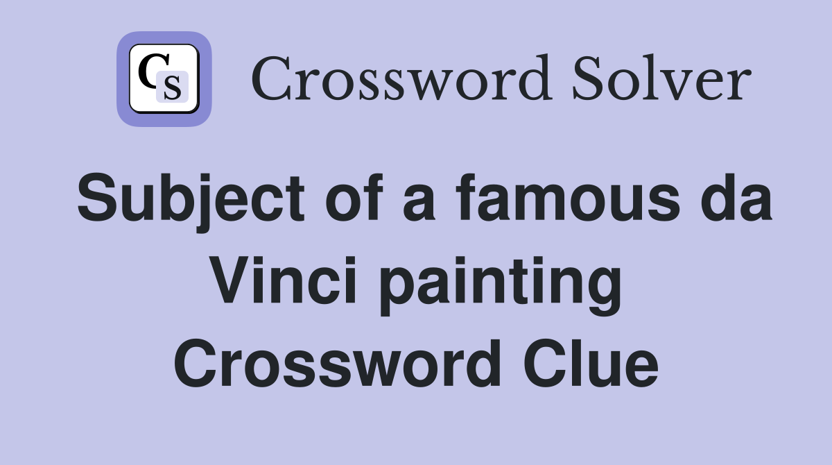 Subject of a famous da Vinci painting Crossword Clue