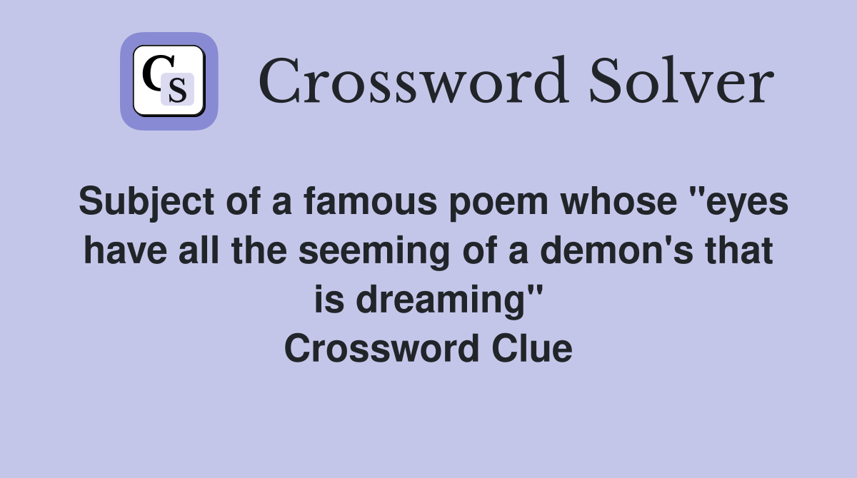 Subject of a famous poem whose "eyes have all the seeming of a demon's that is dreaming" Crossword Clue