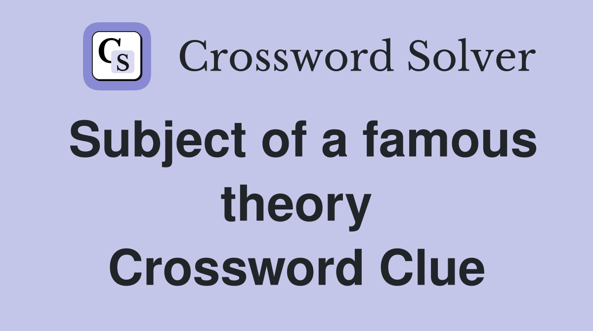 Subject of a famous theory Crossword Clue