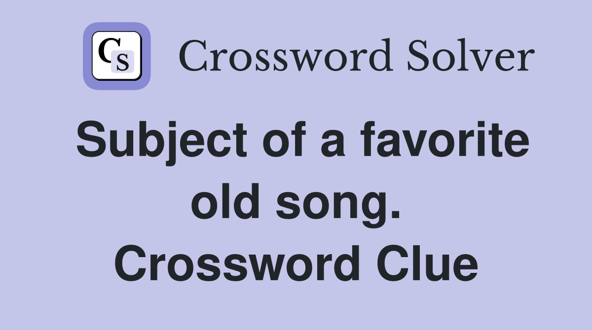 Subject of a favorite old song. Crossword Clue