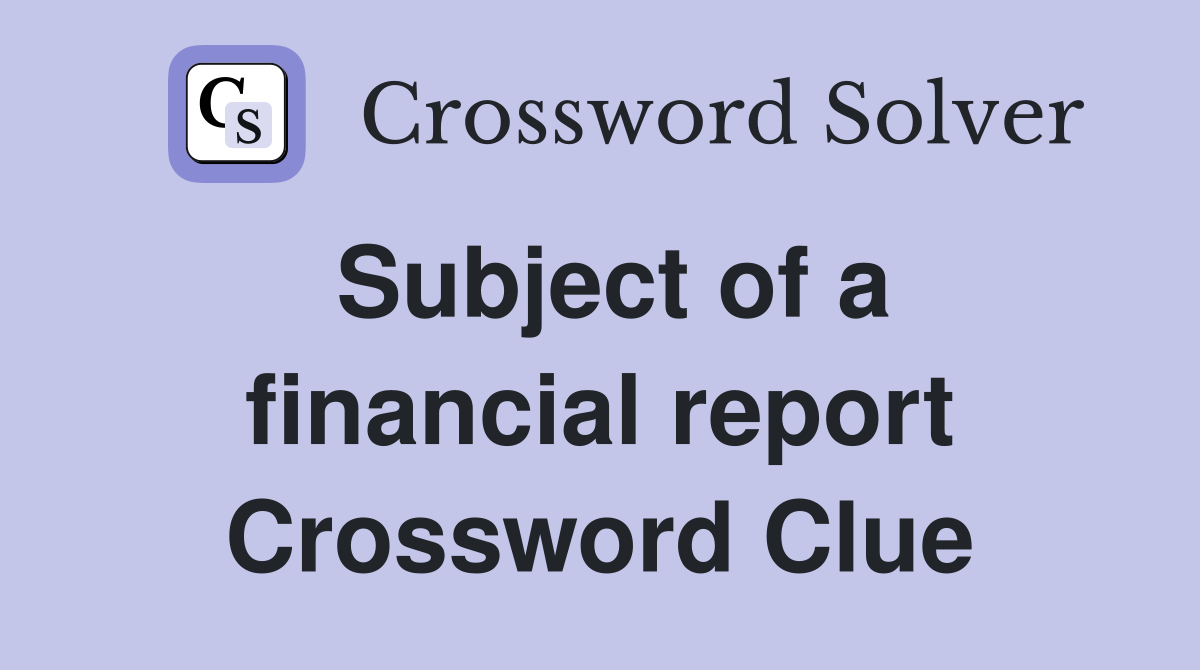 Subject of a financial report Crossword Clue