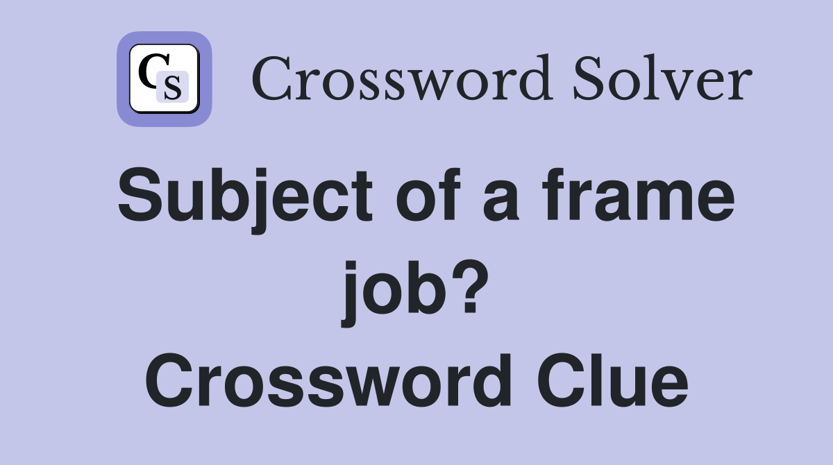 Subject of a frame job? Crossword Clue