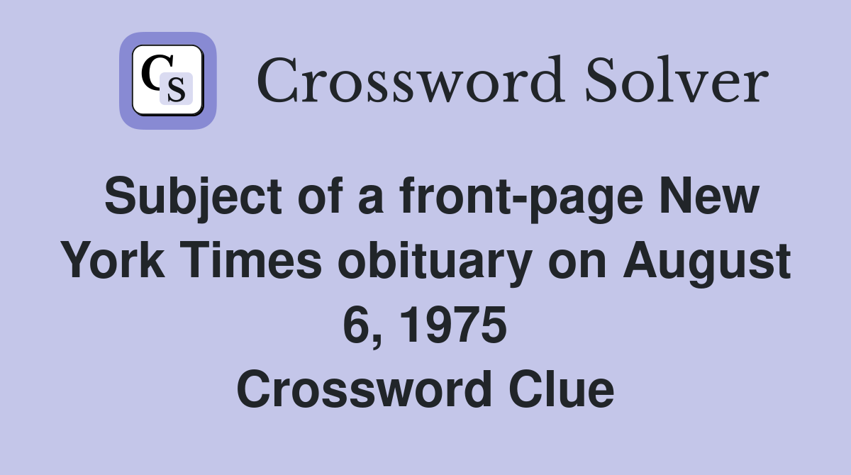 Subject of a front-page New York Times obituary on August 6, 1975 Crossword Clue