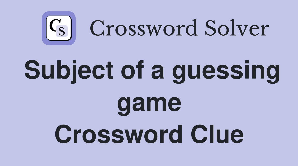 Subject of a guessing game Crossword Clue