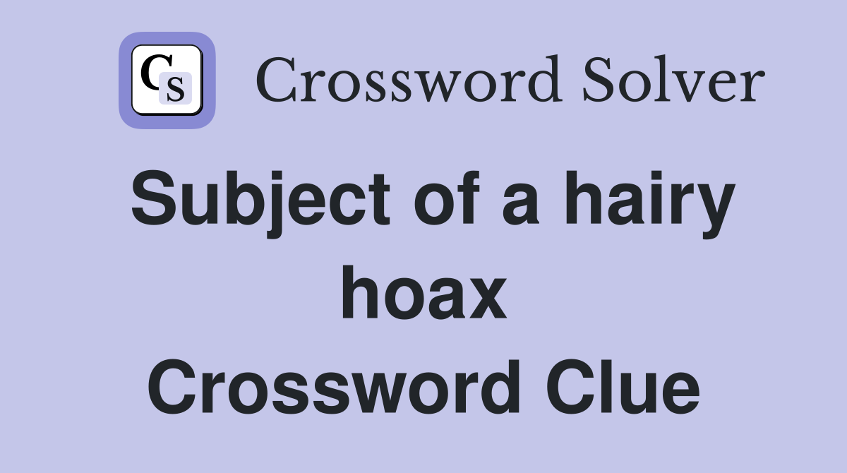 Subject of a hairy hoax Crossword Clue