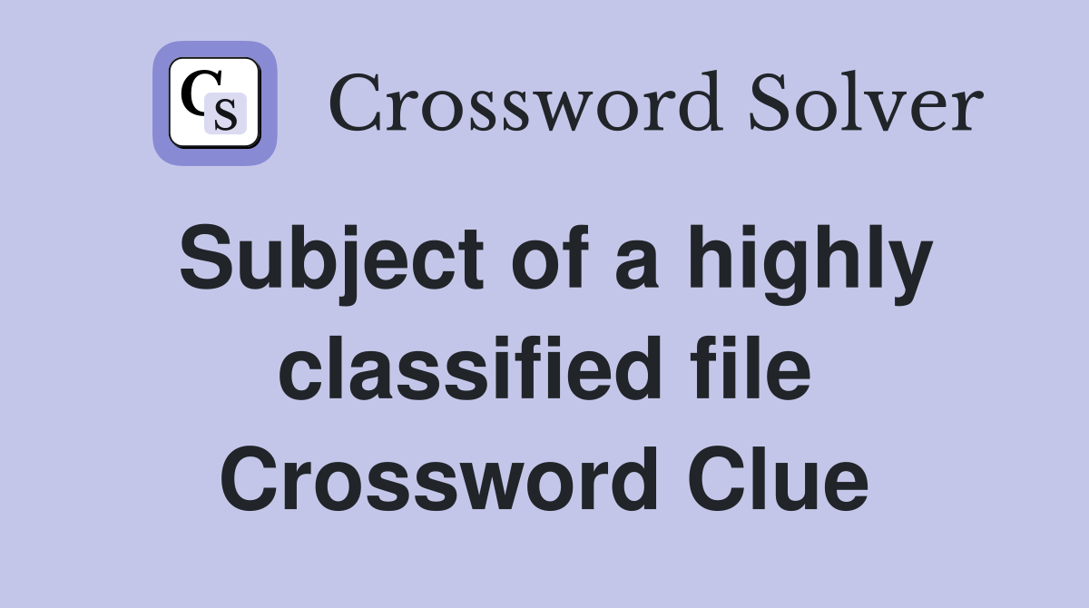 Subject of a highly classified file Crossword Clue
