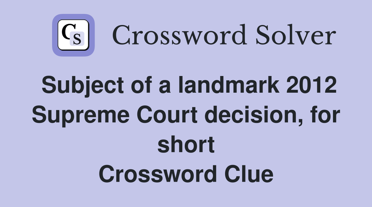 Subject of a landmark 2012 Supreme Court decision, for short Crossword Clue