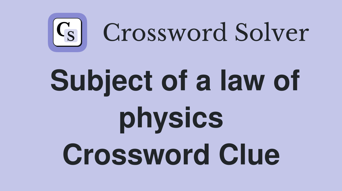 Subject of a law of physics Crossword Clue
