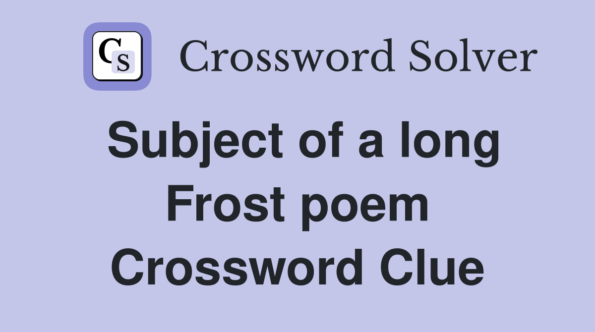 Subject of a long Frost poem Crossword Clue