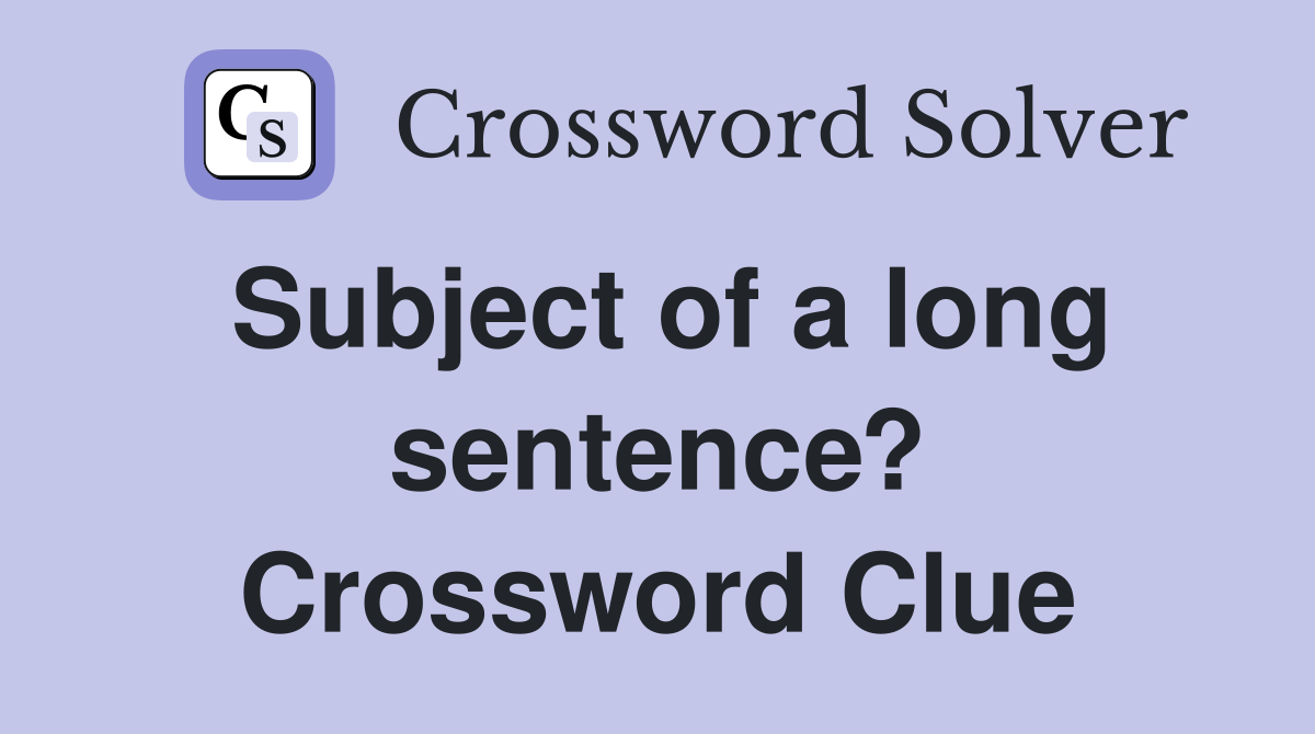 Subject of a long sentence? Crossword Clue