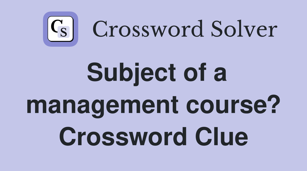 Subject of a management course? Crossword Clue