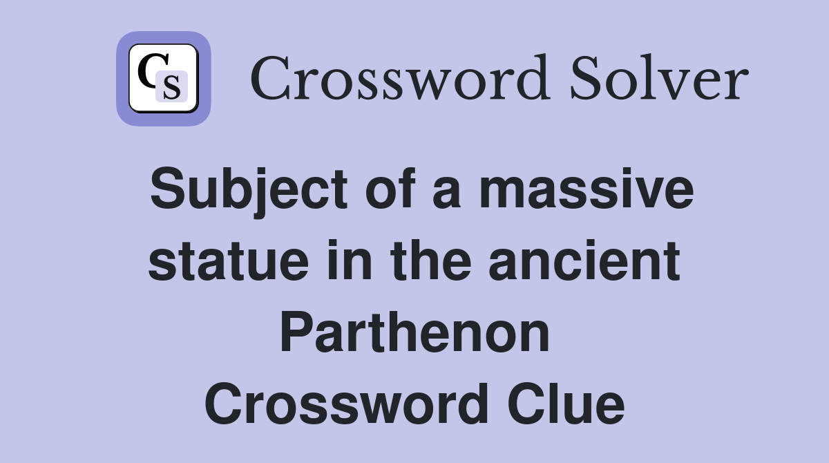 Subject of a massive statue in the ancient Parthenon Crossword Clue