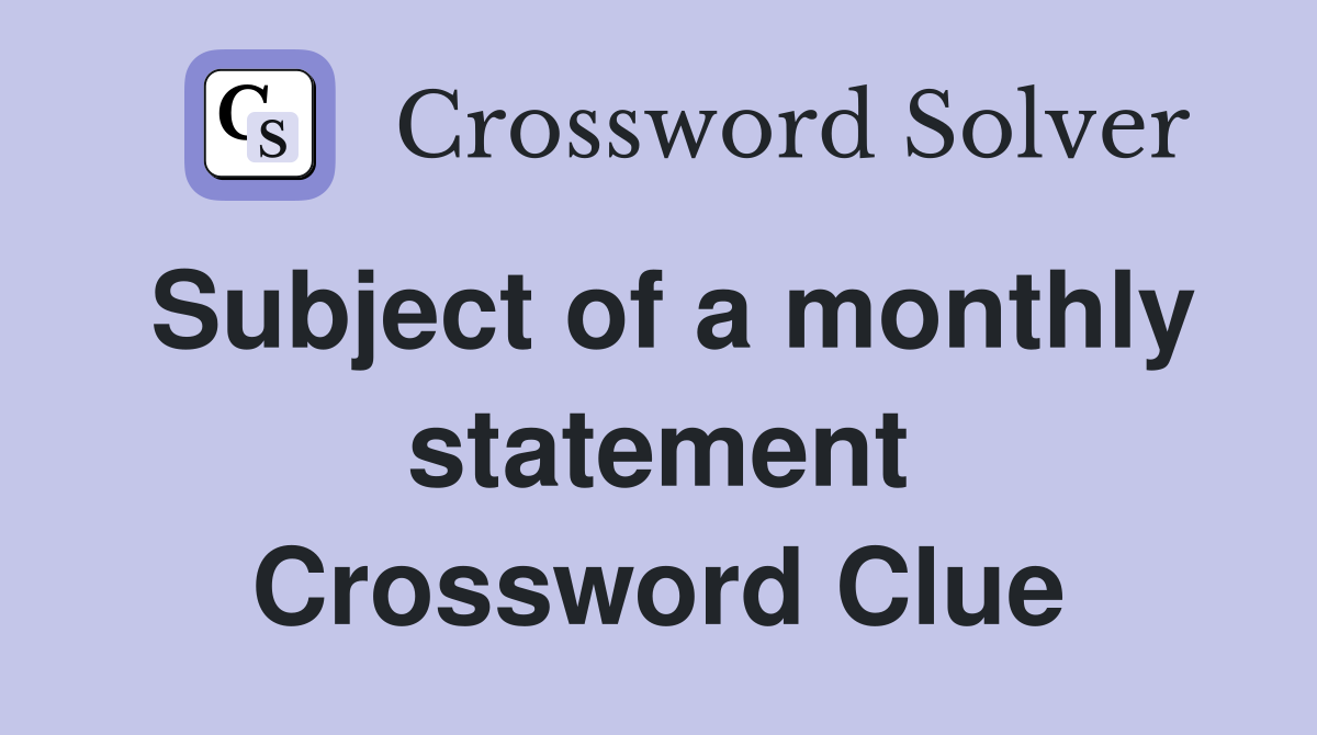 Subject of a monthly statement Crossword Clue