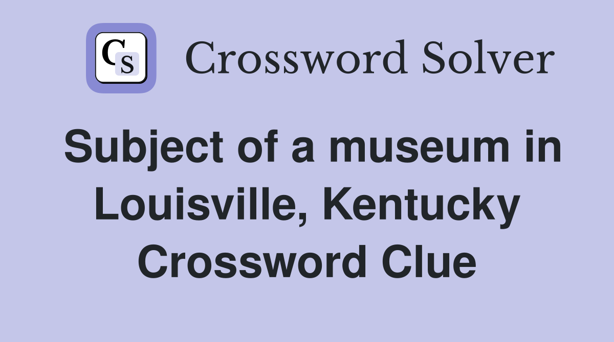 Subject of a museum in Louisville, Kentucky Crossword Clue