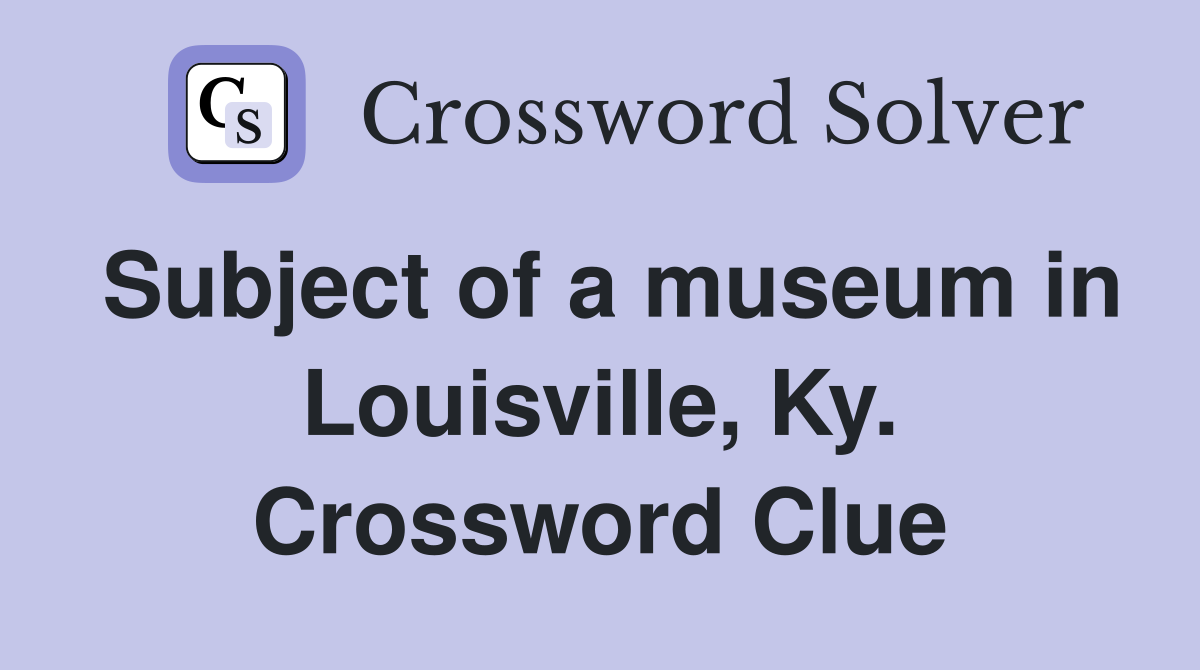 Subject of a museum in Louisville, Ky. Crossword Clue