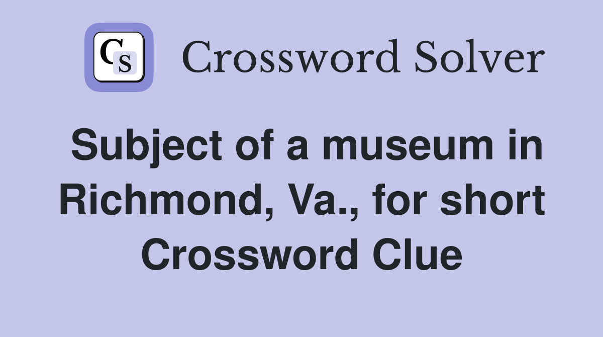 Subject of a museum in Richmond, Va., for short Crossword Clue