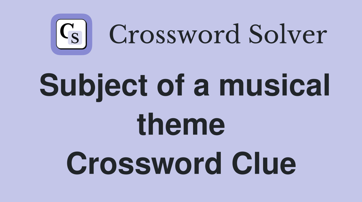 Subject of a musical theme Crossword Clue