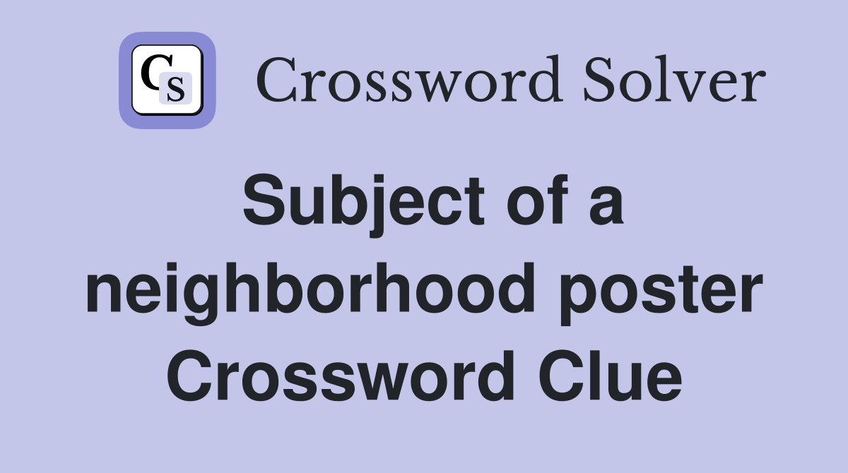 Subject of a neighborhood poster Crossword Clue