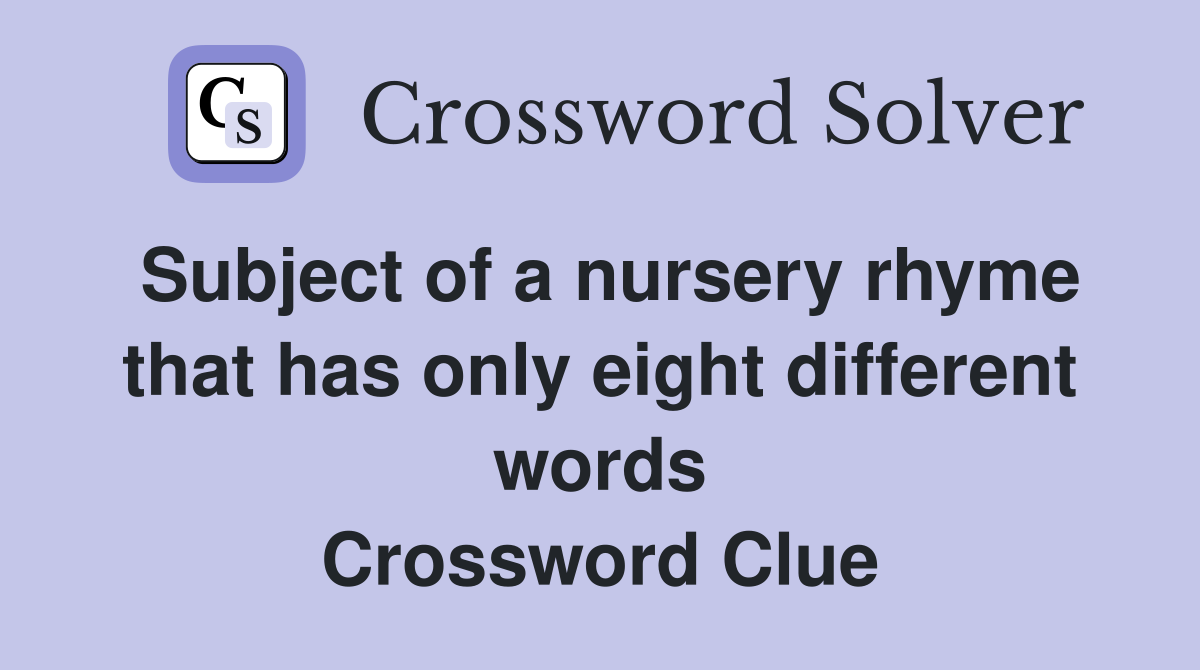 Subject of a nursery rhyme that has only eight different words Crossword Clue