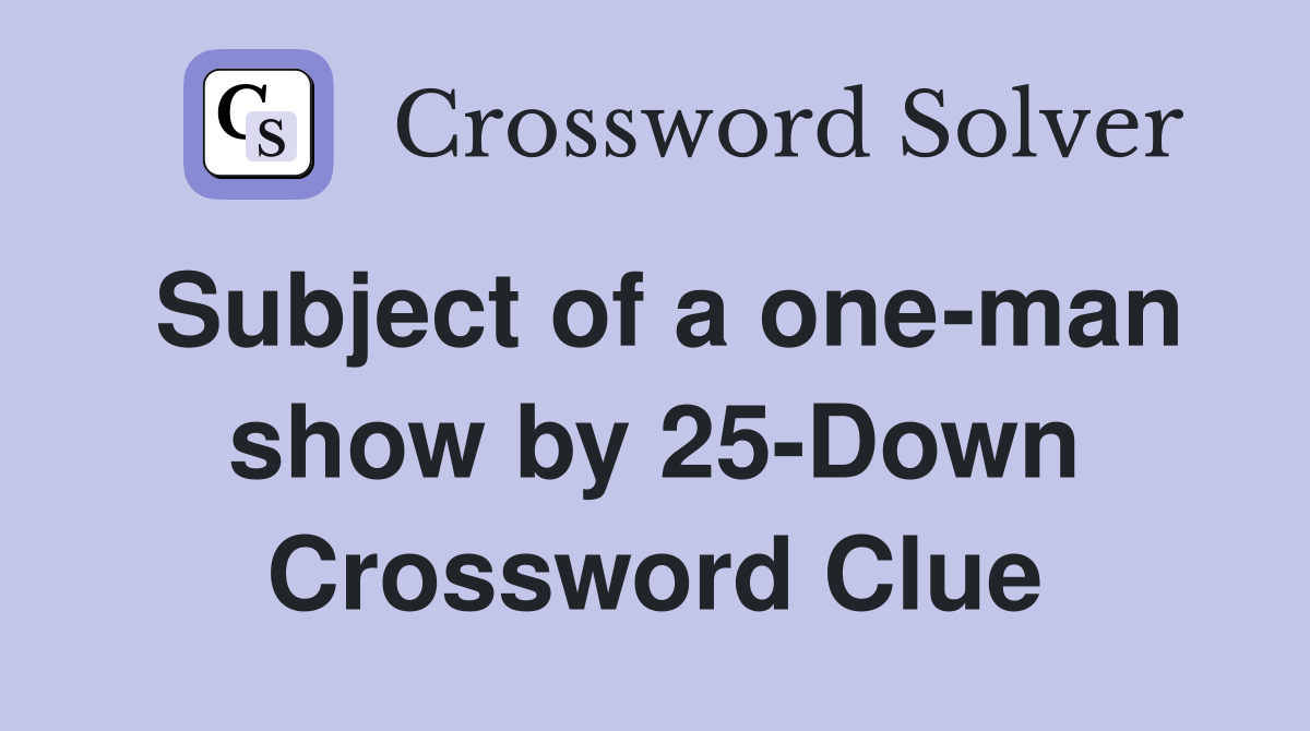 Subject of a one-man show by 25-Down Crossword Clue