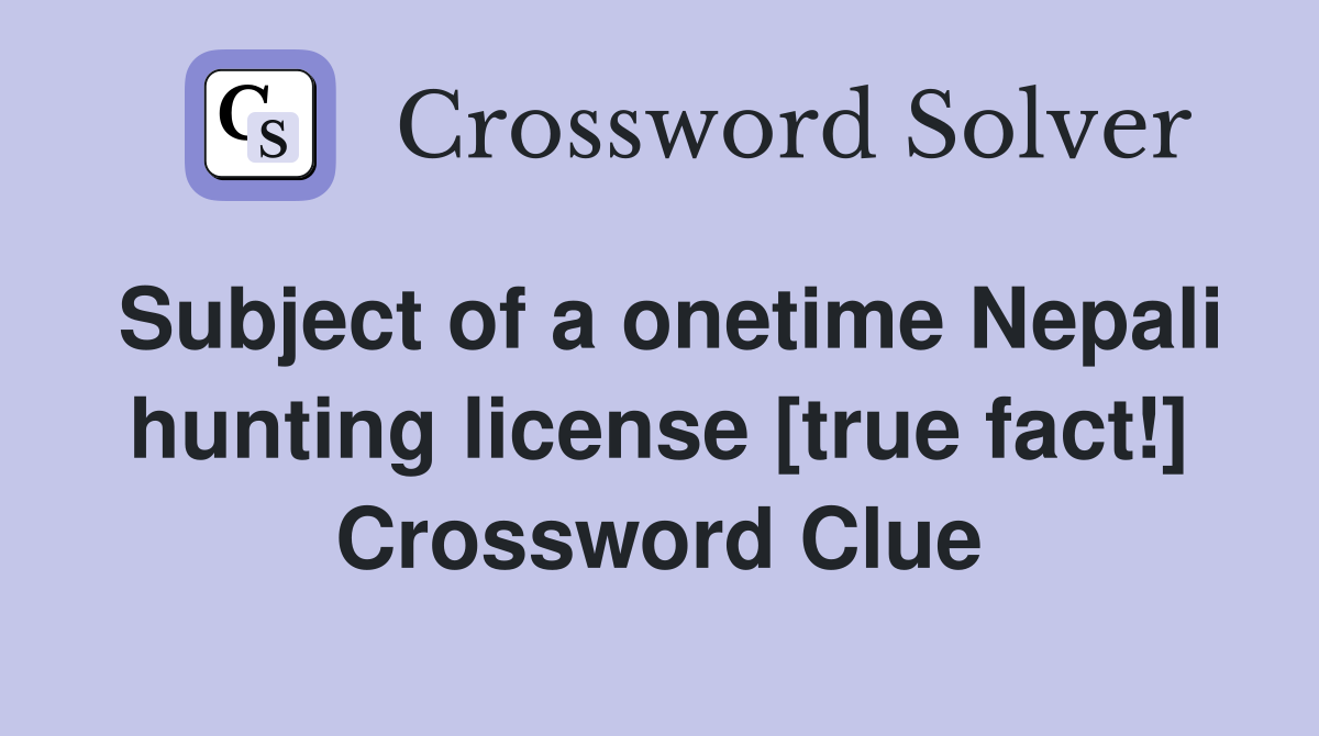 Subject of a onetime Nepali hunting license [true fact!] Crossword Clue