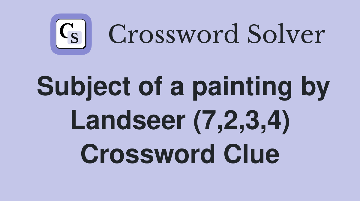 Subject of a painting by Landseer (7,2,3,4) Crossword Clue