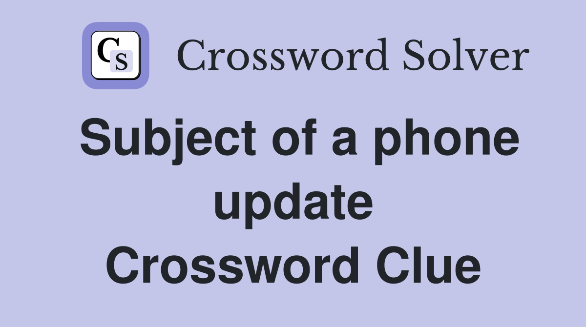 Subject of a phone update Crossword Clue