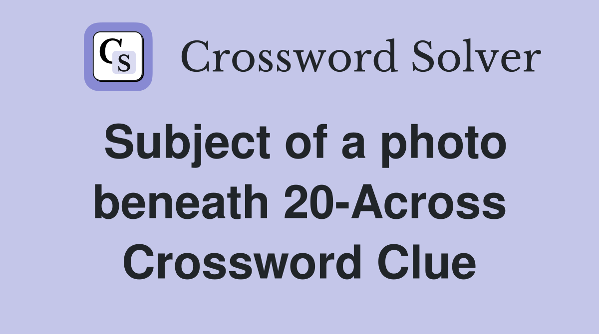 Subject of a photo beneath 20-Across Crossword Clue