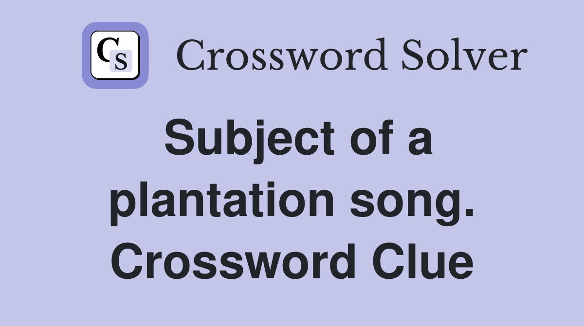 Subject of a plantation song. Crossword Clue