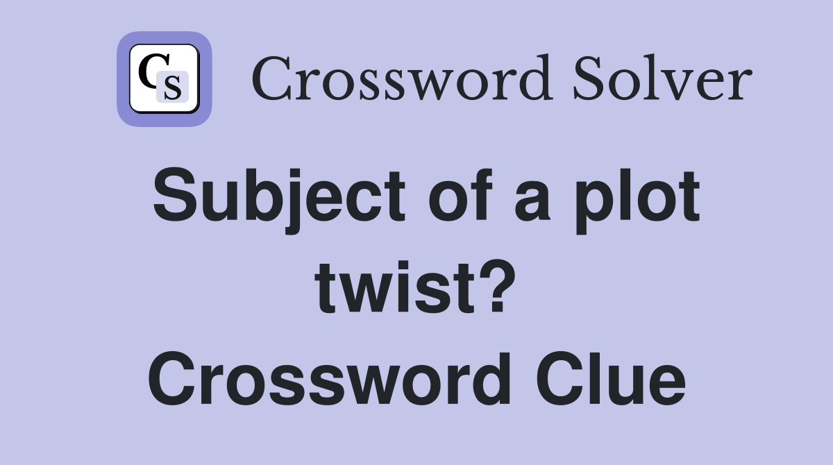 Subject of a plot twist? Crossword Clue