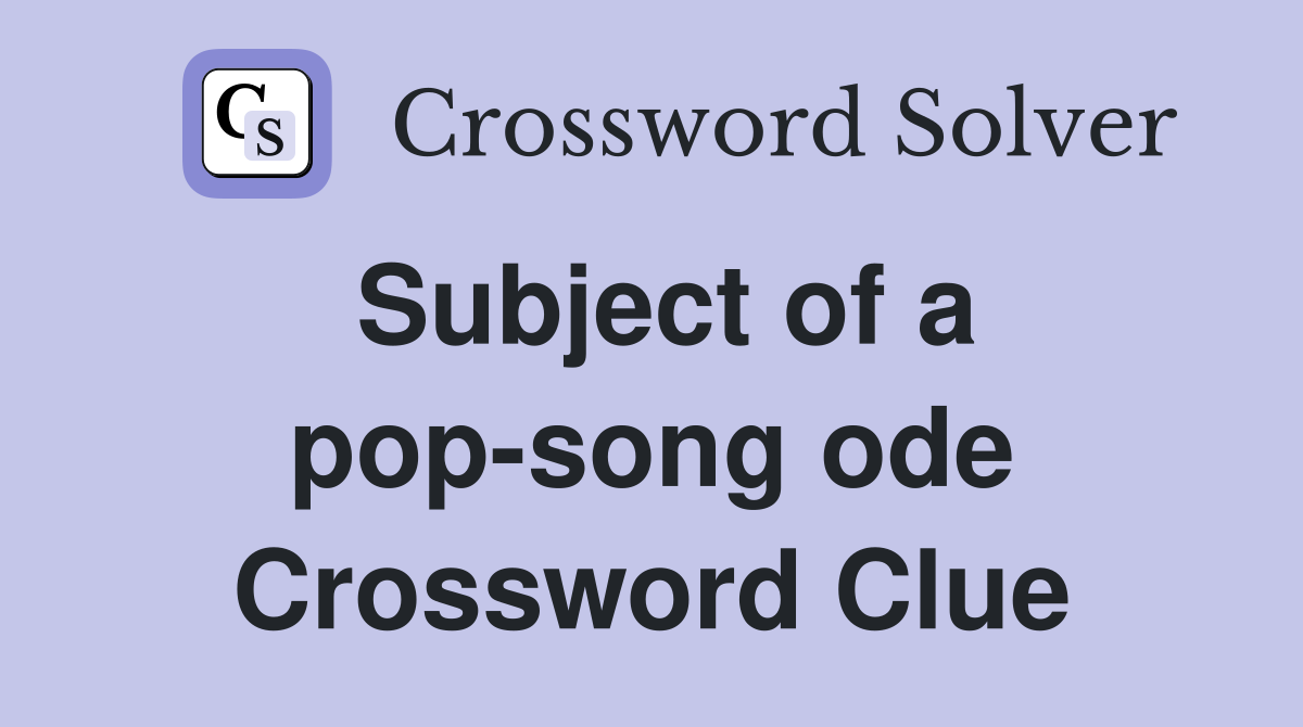 Subject of a pop-song ode Crossword Clue