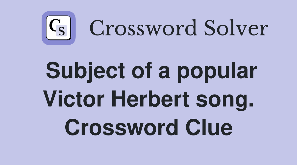 Subject of a popular Victor Herbert song. Crossword Clue
