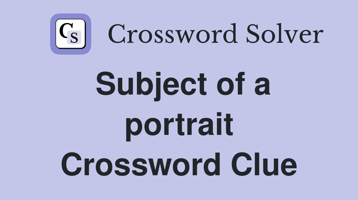 Subject of a portrait Crossword Clue