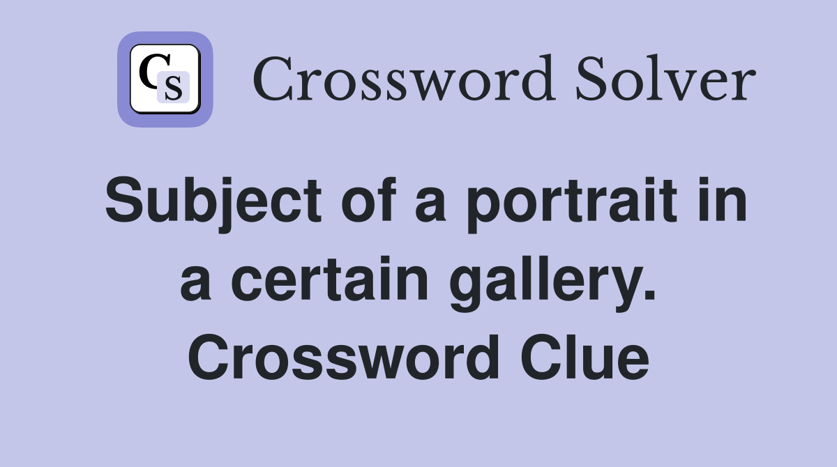 Subject of a portrait in a certain gallery. Crossword Clue