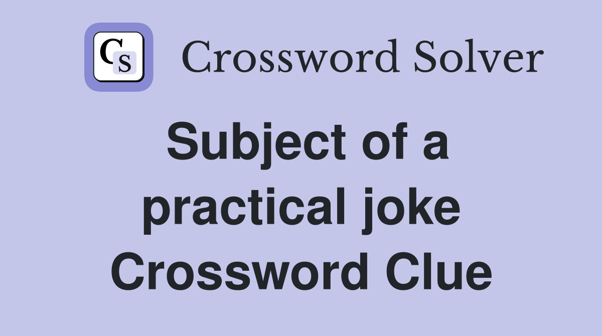 Subject of a practical joke Crossword Clue