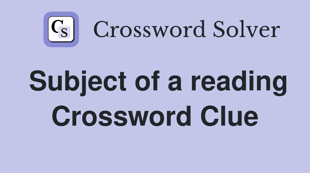 Subject of a reading Crossword Clue