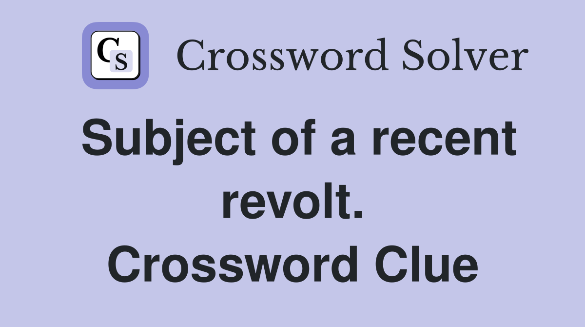 Subject of a recent revolt. Crossword Clue