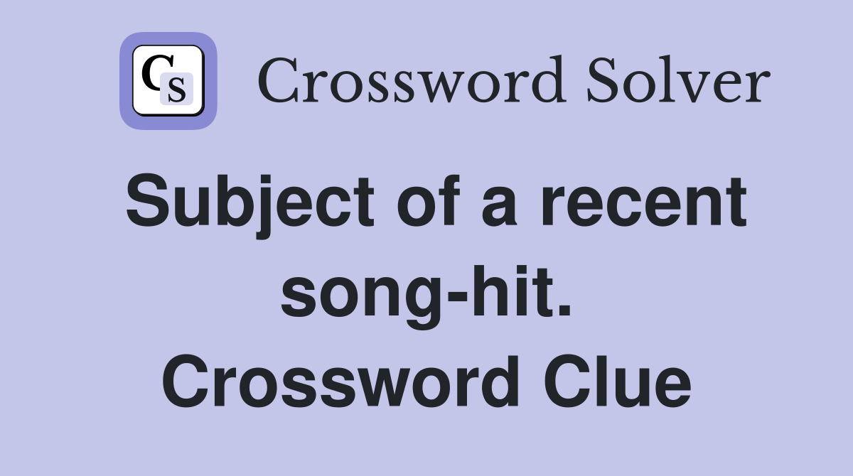 Subject of a recent song-hit. Crossword Clue